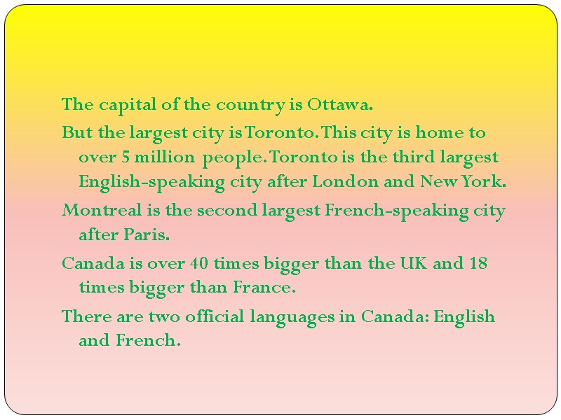 The capital of the country is Ottawa. But the largest city is Toronto. This